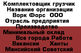 Комплектовщик-грузчик › Название организации ­ Ворк Форс, ООО › Отрасль предприятия ­ Производство › Минимальный оклад ­ 32 000 - Все города Работа » Вакансии   . Ханты-Мансийский,Советский г.